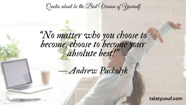 107 Quotes about be the Best Version of Yourself 107 Quotes about be the Best Version of Yourself
