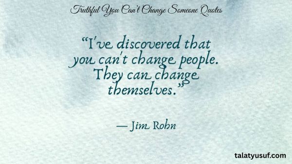 107 Truthful You Can’t Change Someone Quotes 107 Truthful You Can’t Change Someone Quotes