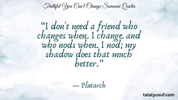 107 Truthful You Can’t Change Someone Quotes 107 Truthful You Can’t Change Someone Quotes