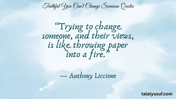 107 Truthful You Can’t Change Someone Quotes 107 Truthful You Can’t Change Someone Quotes