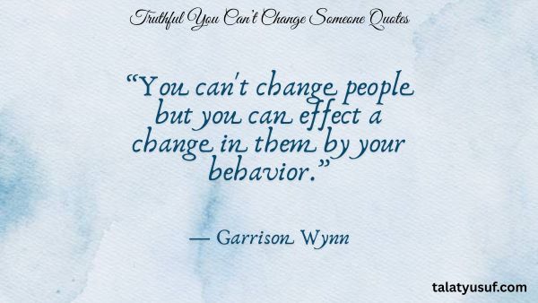 107 Truthful You Can’t Change Someone Quotes 107 Truthful You Can’t Change Someone Quotes