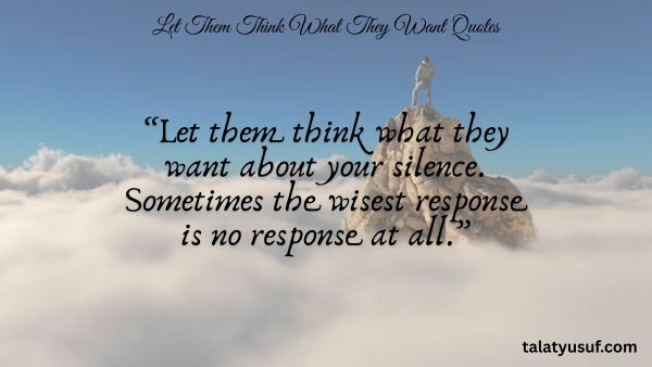110 Inspiring Let Them Think What They Want Quotes 110 Inspiring Let Them Think What They Want Quotes