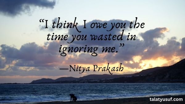 105 Quotes about being Ignored by Someone You Love Quotes about being Ignored by Someone You Love