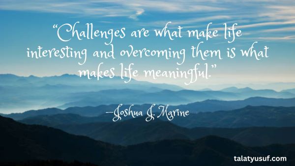 105 Challenges are What Make Life Interesting Quotes 105 Challenges are What Make Life Interesting Quotes