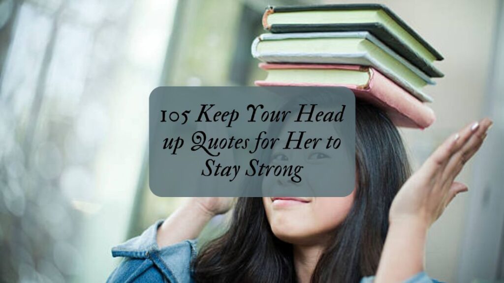 105 Keep Your Head up Quotes for Her to Stay Strong
