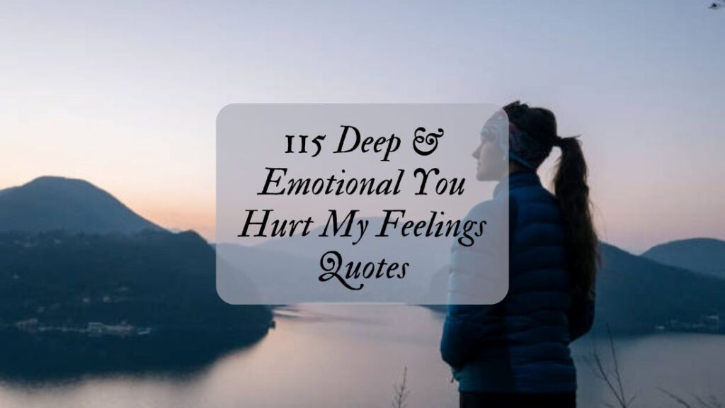 115 Deep & Emotional You Hurt My Feelings Quotes