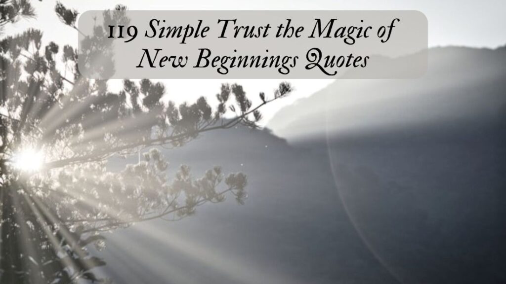 119 Simple Trust the Magic of New Beginnings Quotes