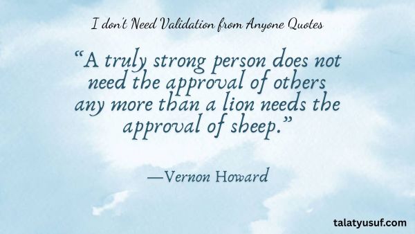 100+ Bold I don't Need Validation from Anyone Quotes 100+ Bold I don't Need Validation from Anyone Quotes