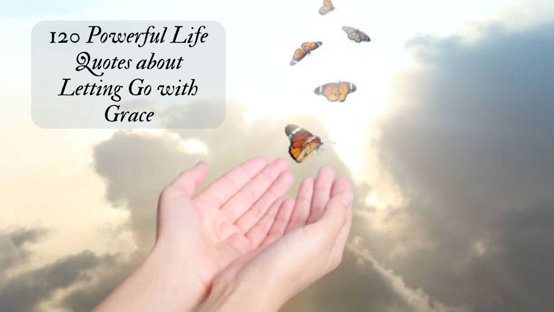 120 Powerful Life Quotes about Letting Go with Grace