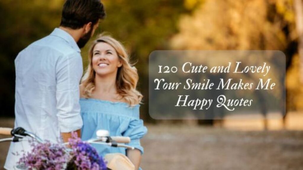 120 Your Smile Makes Me Happy Quotes