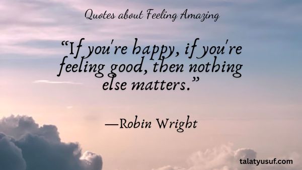Top 110 Quotes about Feeling Amazing and Being You Quotes about Feeling Amazing and Being You