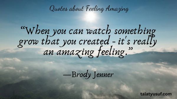 Top 110 Quotes about Feeling Amazing and Being You Quotes about Feeling Amazing and Being You