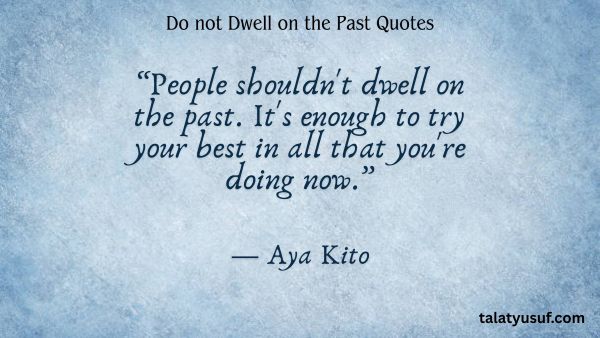 117 Inspiring Do not Dwell on the Past Quotes 117 Inspiring Do not Dwell on the Past Quotes