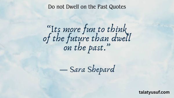 117 Inspiring Do not Dwell on the Past Quotes 117 Inspiring Do not Dwell on the Past Quotes