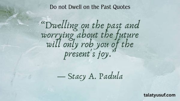 117 Inspiring Do not Dwell on the Past Quotes 117 Inspiring Do not Dwell on the Past Quotes