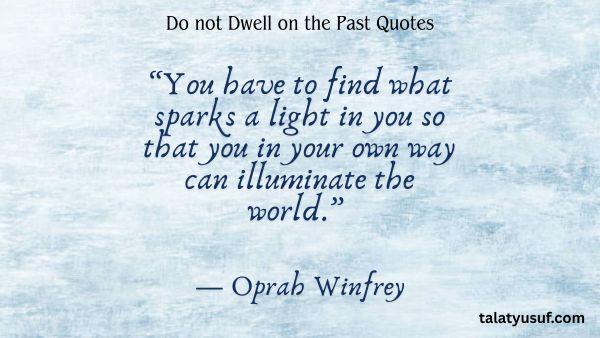 117 Inspiring Do not Dwell on the Past Quotes 117 Inspiring Do not Dwell on the Past Quotes